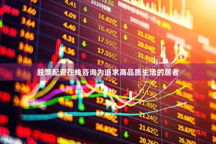 股票配资在线咨询为追求高品质生活的居者