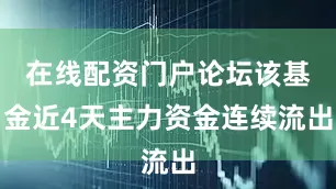 在线配资门户论坛该基金近4天主力资金连续流出