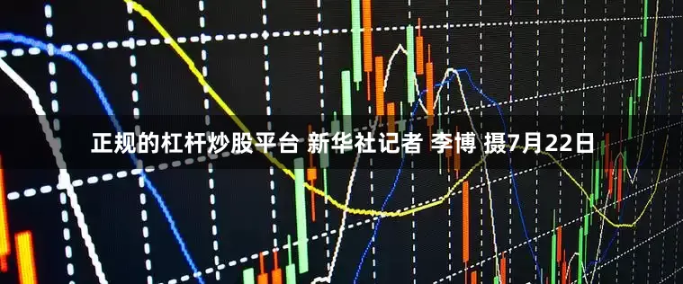 正规的杠杆炒股平台 新华社记者 李博 摄7月22日