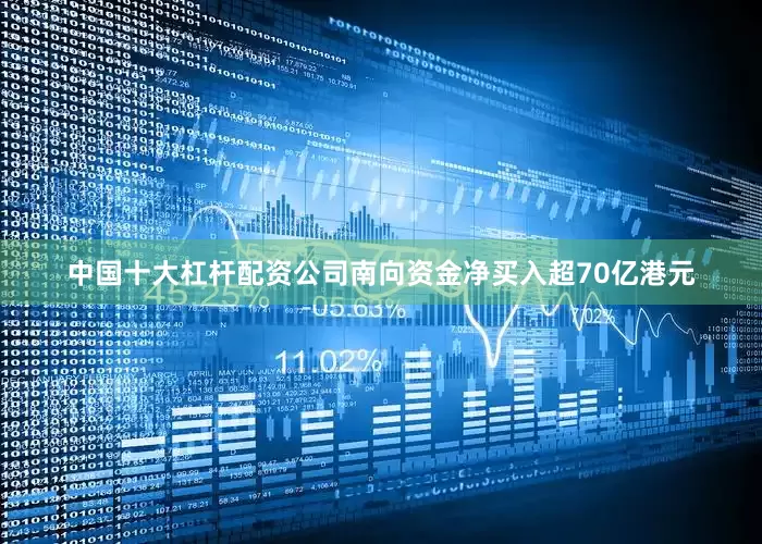 中国十大杠杆配资公司南向资金净买入超70亿港元