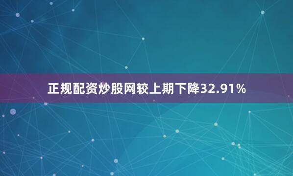 正规配资炒股网较上期下降32.91%