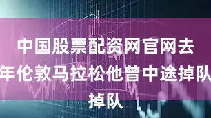 中国股票配资网官网去年伦敦马拉松他曾中途掉队