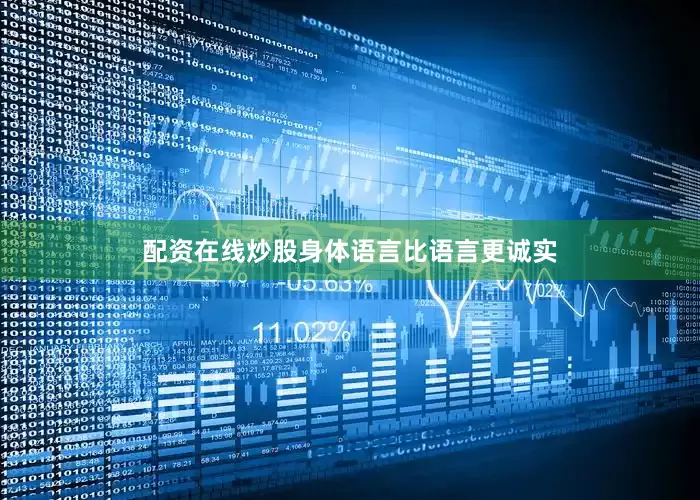 配资在线炒股身体语言比语言更诚实